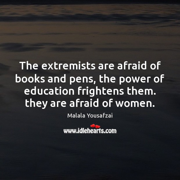 The extremists are afraid of books and pens, the power of education Malala Yousafzai Picture Quote