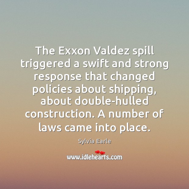 The Exxon Valdez spill triggered a swift and strong response that changed Sylvia Earle Picture Quote