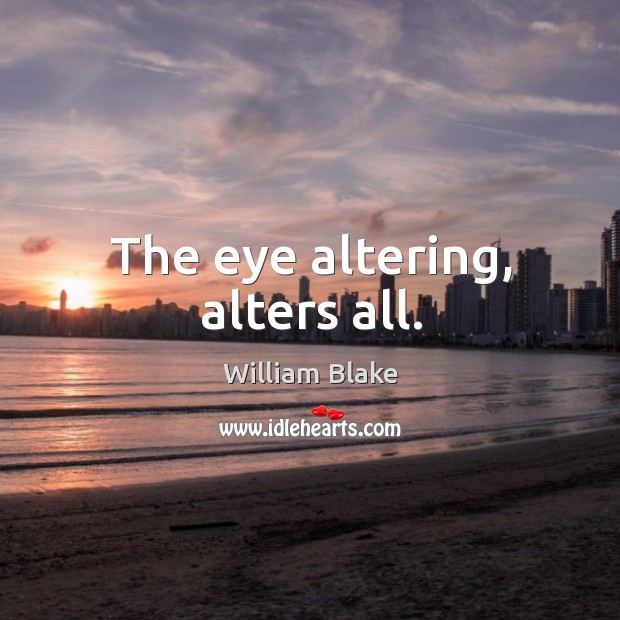 The eye altering, alters all. William Blake Picture Quote
