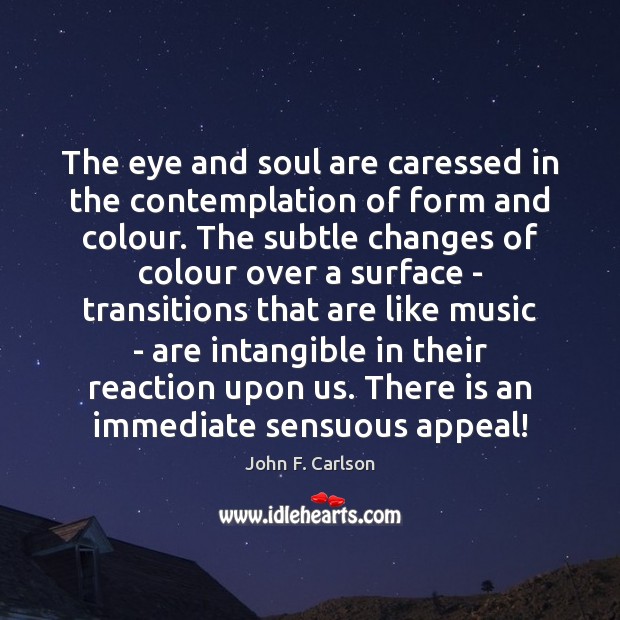 The eye and soul are caressed in the contemplation of form and John F. Carlson Picture Quote