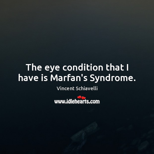 The eye condition that I have is Marfan’s Syndrome. Image