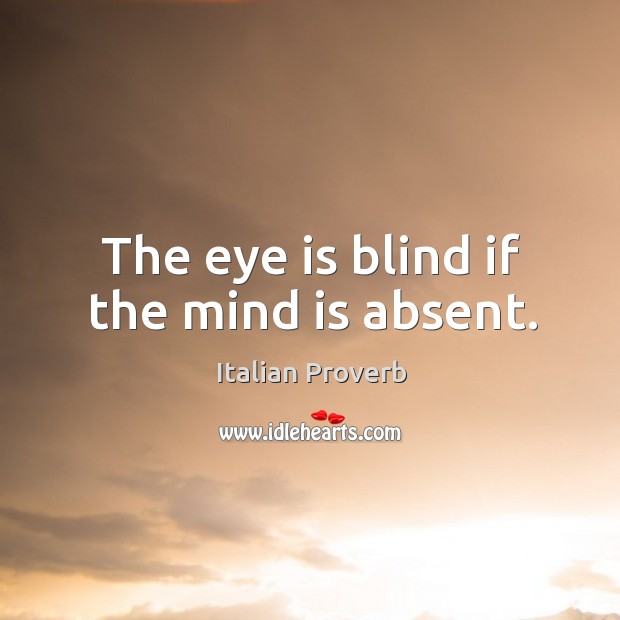 The eye is blind if the mind is absent. Image