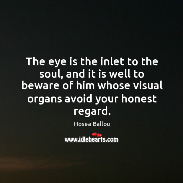 The eye is the inlet to the soul, and it is well Hosea Ballou Picture Quote