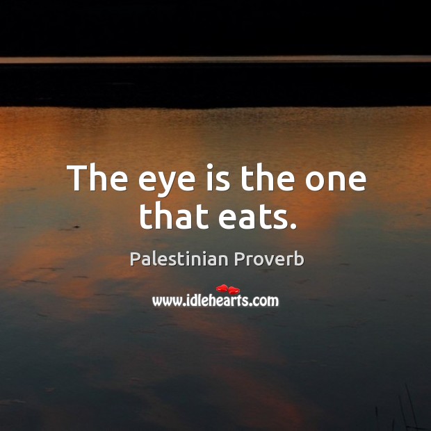 The eye is the one that eats. Palestinian Proverbs Image