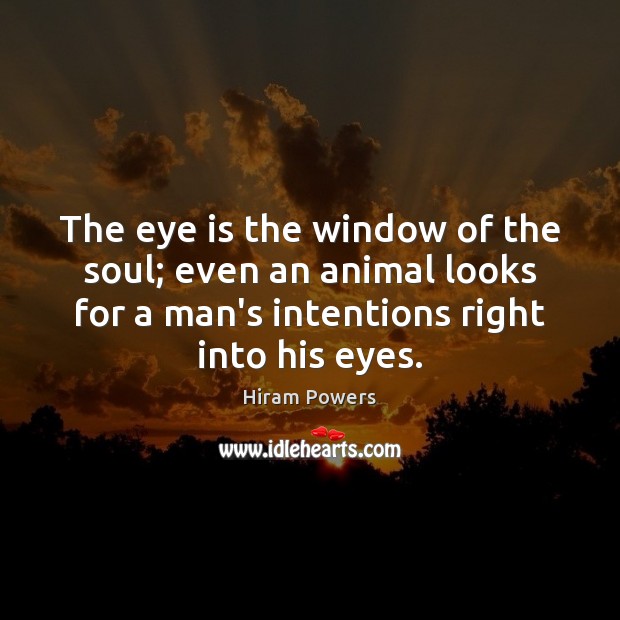 The eye is the window of the soul; even an animal looks Hiram Powers Picture Quote