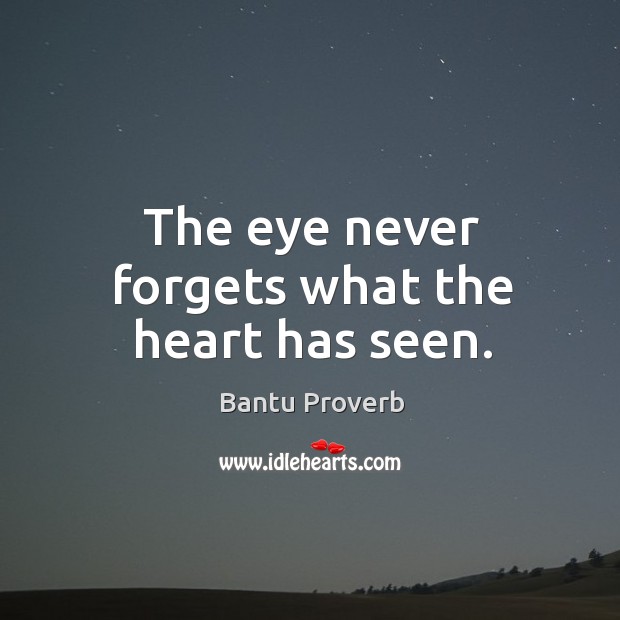 The eye never forgets what the heart has seen. Bantu Proverbs Image