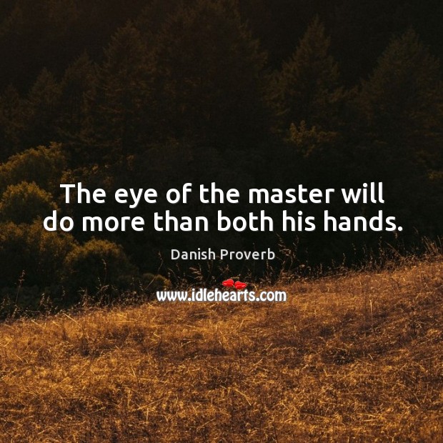 The eye of the master will do more than both his hands. Image
