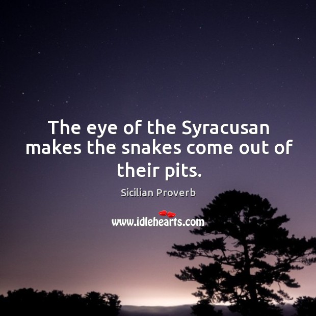 The eye of the syracusan makes the snakes come out of their pits. Sicilian Proverbs Image