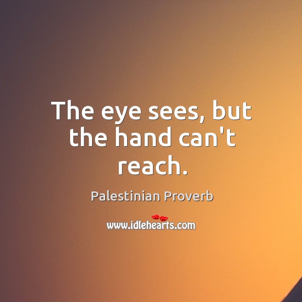 The eye sees, but the hand can’t reach. Palestinian Proverbs Image