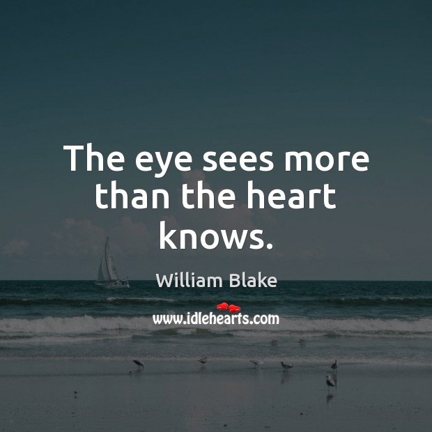 The eye sees more than the heart knows. William Blake Picture Quote