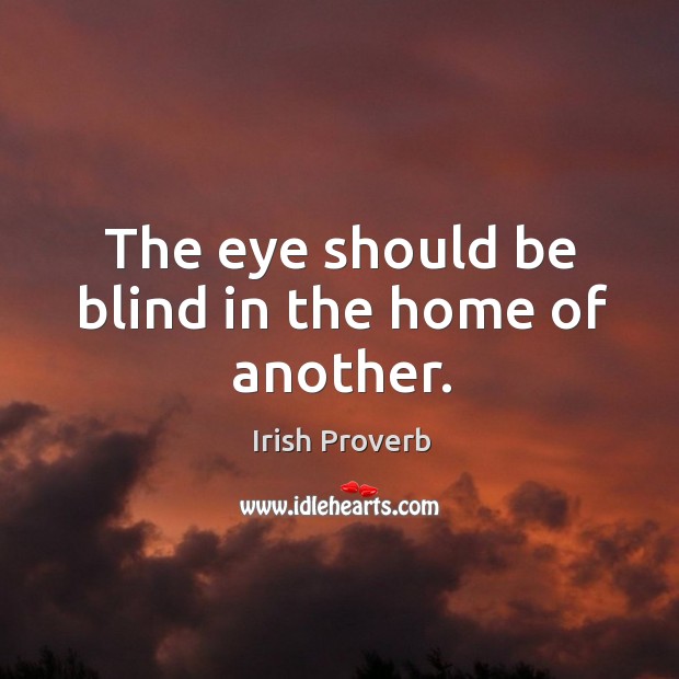 The eye should be blind in the home of another. Irish Proverbs Image