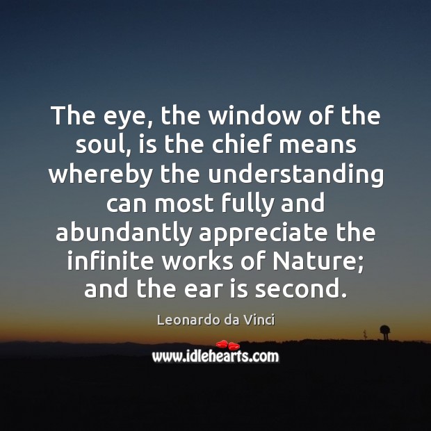 The eye, the window of the soul, is the chief means whereby Leonardo da Vinci Picture Quote