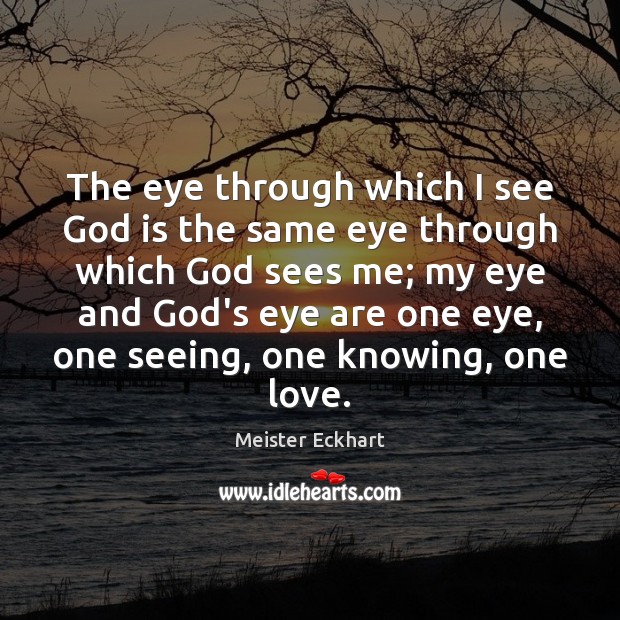 The eye through which I see God is the same eye through Meister Eckhart Picture Quote