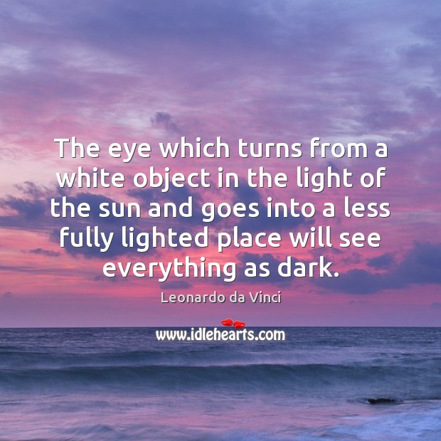The eye which turns from a white object in the light of Leonardo da Vinci Picture Quote