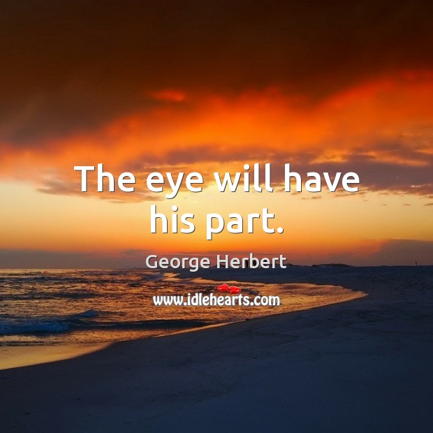 The eye will have his part. Image