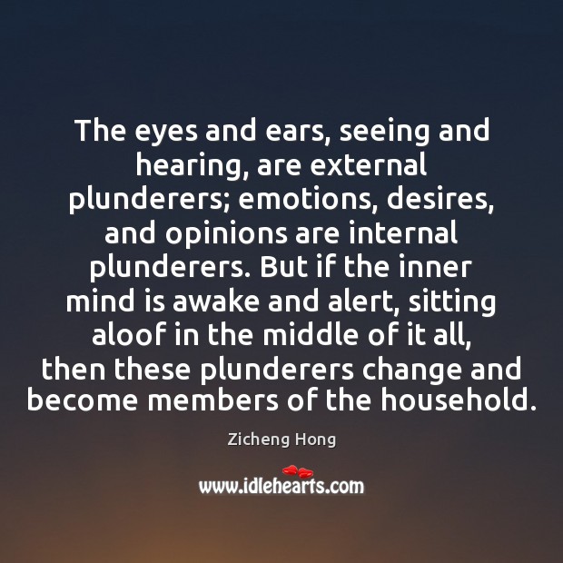 The eyes and ears, seeing and hearing, are external plunderers; emotions, desires, Zicheng Hong Picture Quote
