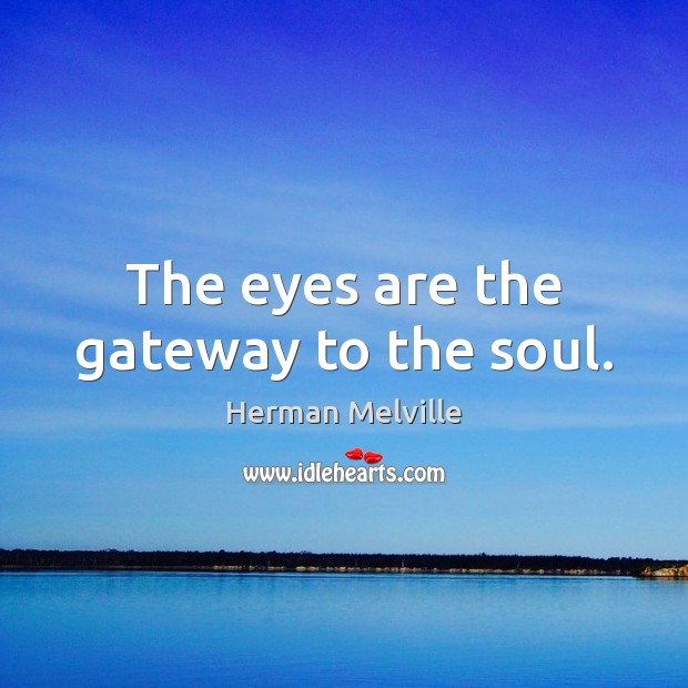 The eyes are the gateway to the soul. Herman Melville Picture Quote