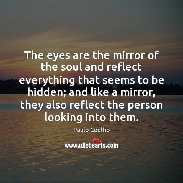 The eyes are the mirror of the soul and reflect everything that Hidden Quotes Image