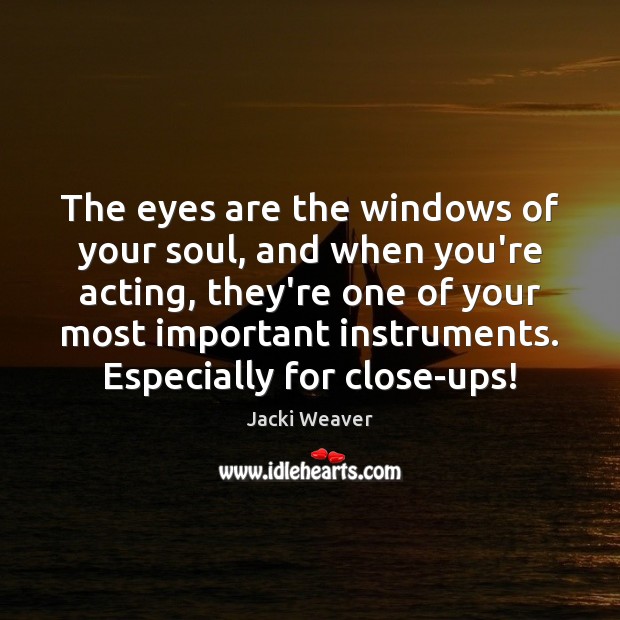 The eyes are the windows of your soul, and when you’re acting, Jacki Weaver Picture Quote