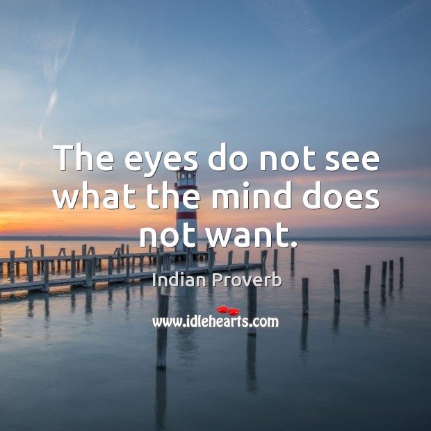 The eyes do not see what the mind does not want. Indian Proverbs Image