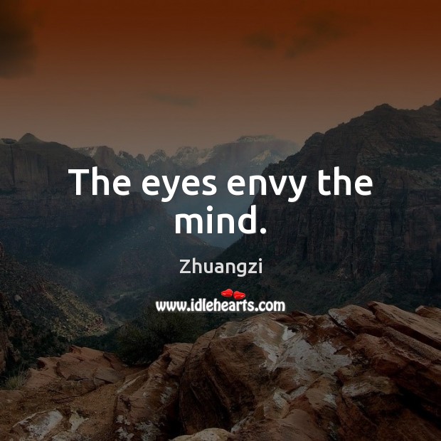 The eyes envy the mind. Zhuangzi Picture Quote