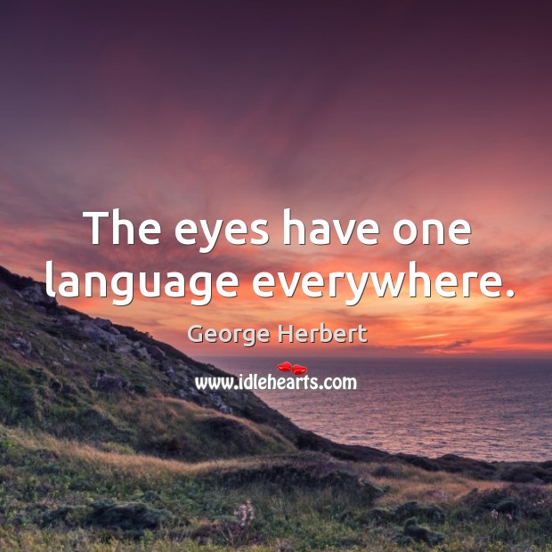 The eyes have one language everywhere. George Herbert Picture Quote