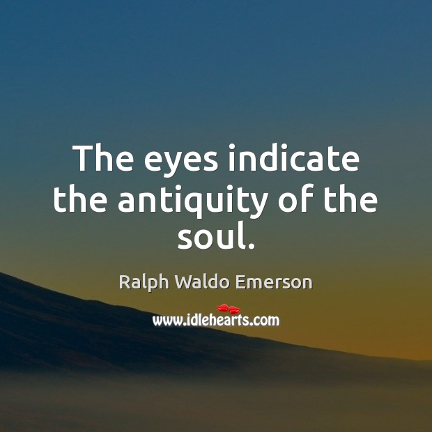 The eyes indicate the antiquity of the soul. Ralph Waldo Emerson Picture Quote