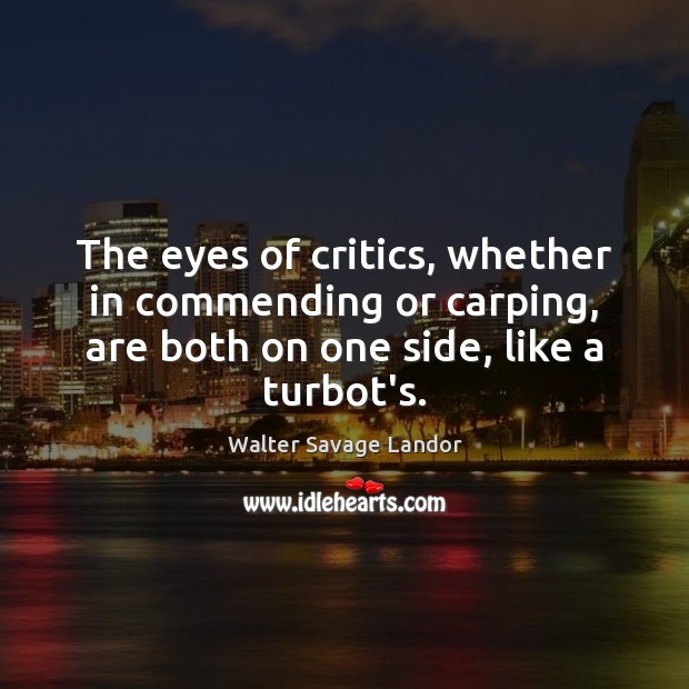 The eyes of critics, whether in commending or carping, are both on Walter Savage Landor Picture Quote