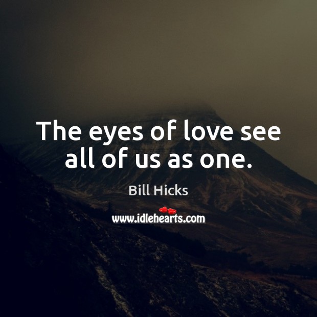 The eyes of love see all of us as one. Bill Hicks Picture Quote