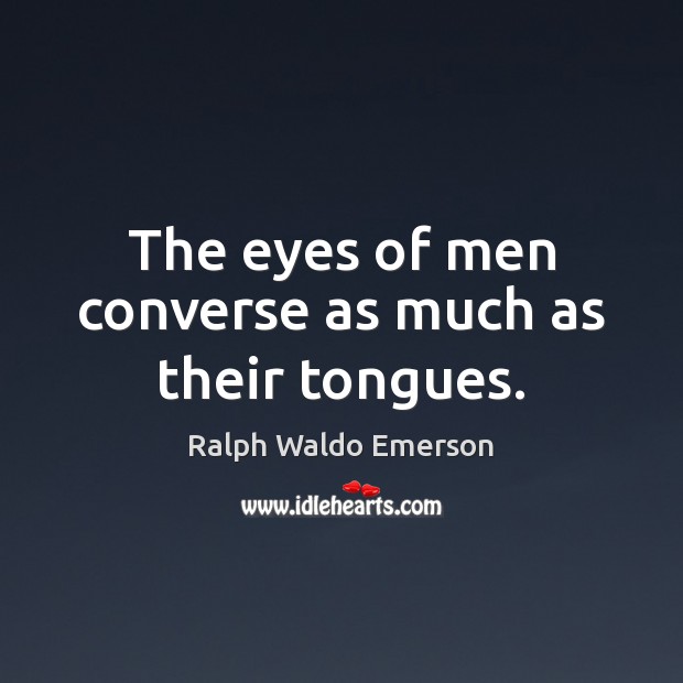 The eyes of men converse as much as their tongues. Ralph Waldo Emerson Picture Quote