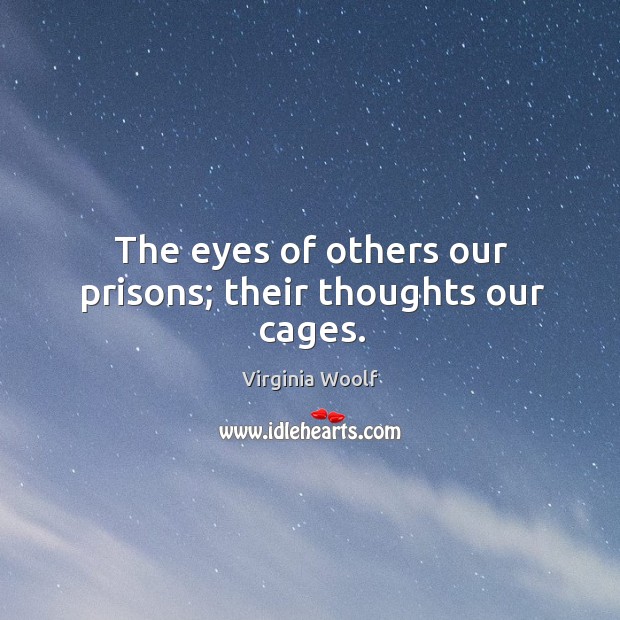 The eyes of others our prisons; their thoughts our cages. Virginia Woolf Picture Quote