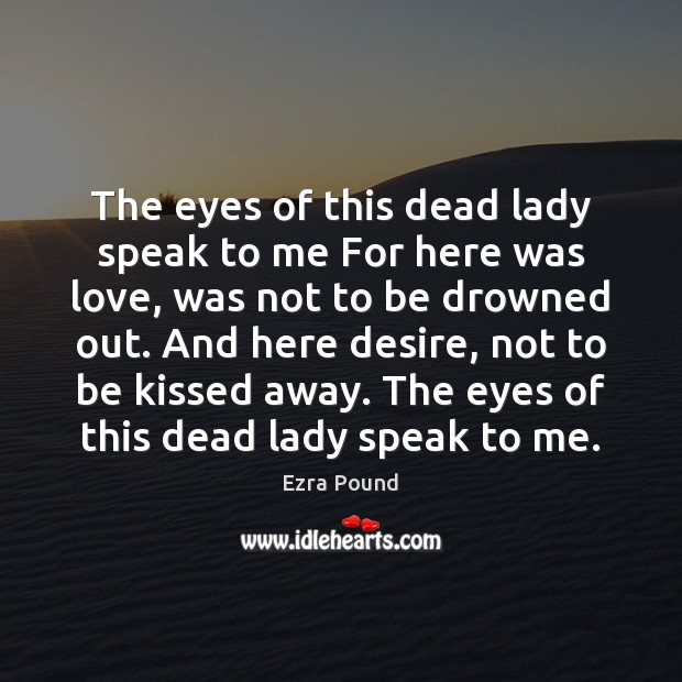 The eyes of this dead lady speak to me For here was Ezra Pound Picture Quote