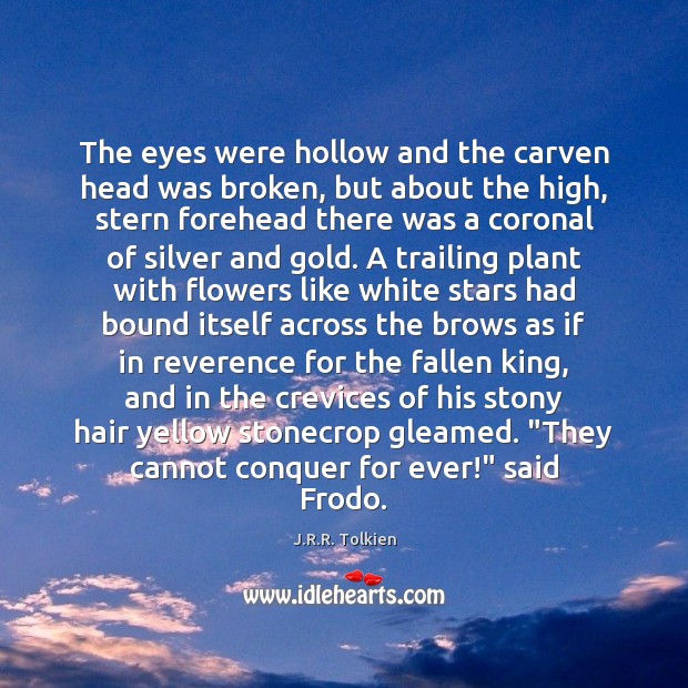 The eyes were hollow and the carven head was broken, but about J.R.R. Tolkien Picture Quote