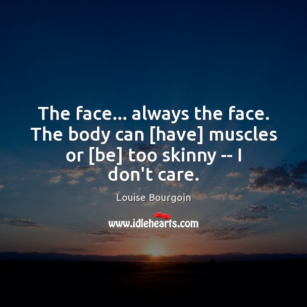 The face… always the face. The body can [have] muscles or [be] Louise Bourgoin Picture Quote