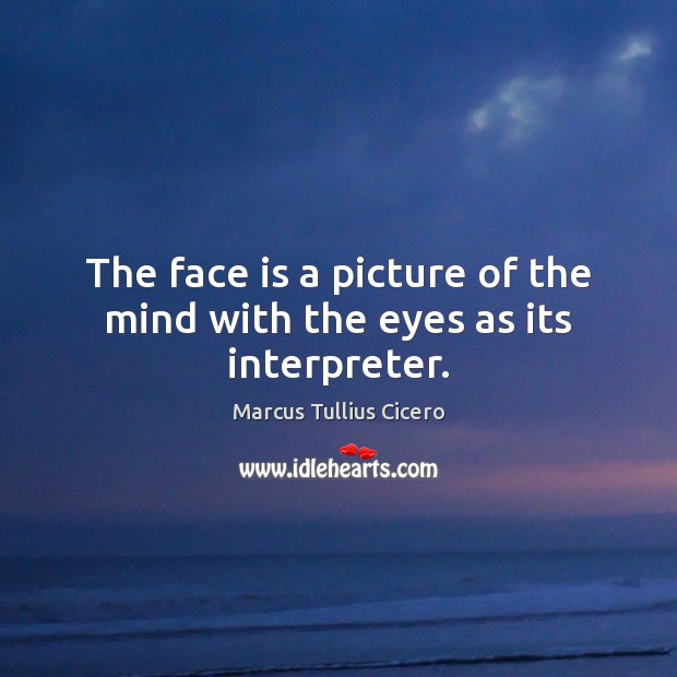 The face is a picture of the mind with the eyes as its interpreter. Marcus Tullius Cicero Picture Quote