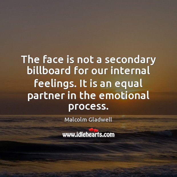 The face is not a secondary billboard for our internal feelings. It 