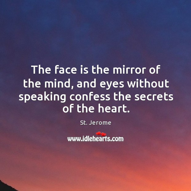 The face is the mirror of the mind, and eyes without speaking confess the secrets of the heart. Image