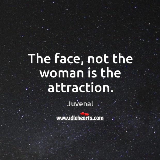 The face, not the woman is the attraction. Juvenal Picture Quote