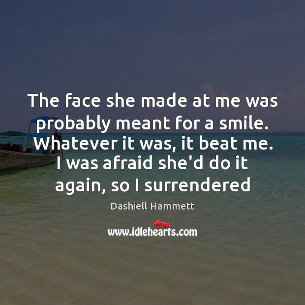 The face she made at me was probably meant for a smile. Afraid Quotes Image