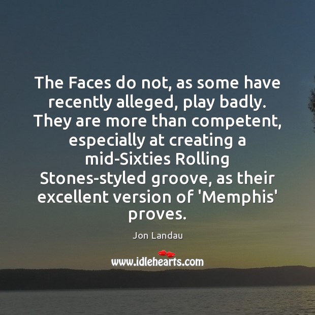 The Faces do not, as some have recently alleged, play badly. They Jon Landau Picture Quote