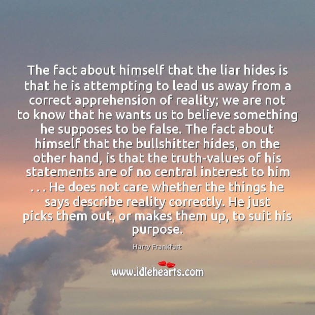 The fact about himself that the liar hides is that he is Harry Frankfurt Picture Quote