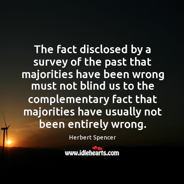 The fact disclosed by a survey of the past that majorities Herbert Spencer Picture Quote