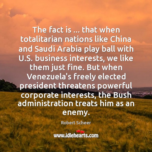 The fact is … that when totalitarian nations like China and Saudi Arabia Robert Scheer Picture Quote