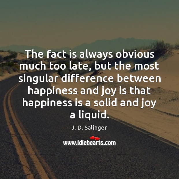 The fact is always obvious much too late, but the most singular Joy Quotes Image