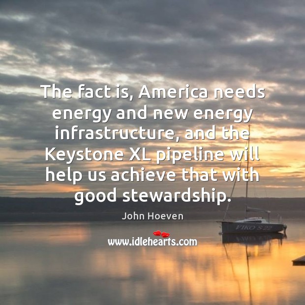 The fact is, America needs energy and new energy infrastructure, and the John Hoeven Picture Quote