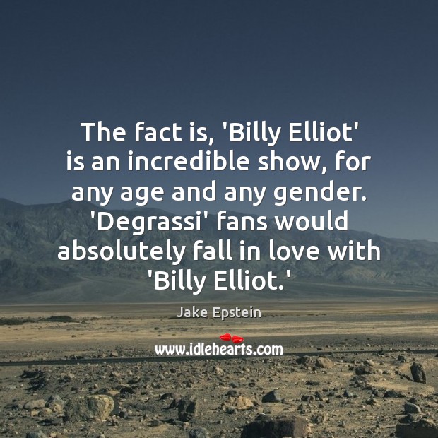 The fact is, ‘Billy Elliot’ is an incredible show, for any age Jake Epstein Picture Quote