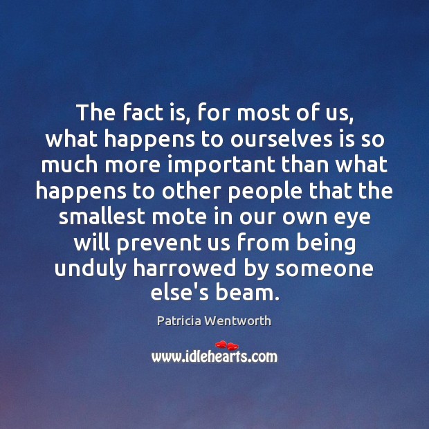 The fact is, for most of us, what happens to ourselves is Patricia Wentworth Picture Quote