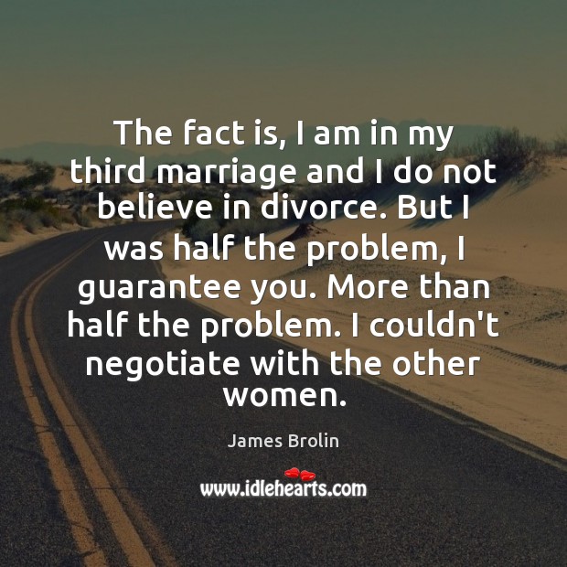 The fact is, I am in my third marriage and I do James Brolin Picture Quote