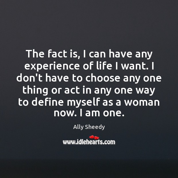 The fact is, I can have any experience of life I want. Ally Sheedy Picture Quote