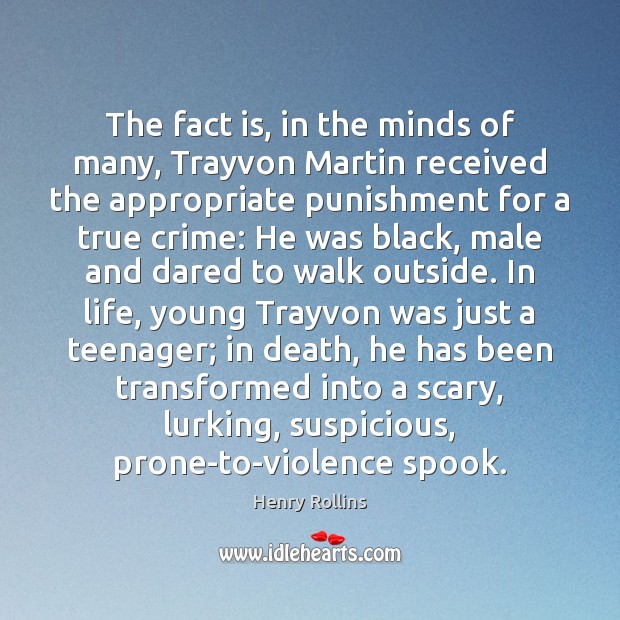 The fact is, in the minds of many, Trayvon Martin received the Henry Rollins Picture Quote